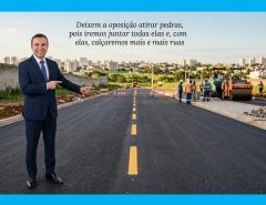 Deixem a oposição atirar pedras, pois iremos juntar todas elas e, com elas, calçaremos mais e mais ruas.
